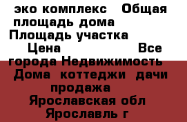 эко комплекс › Общая площадь дома ­ 89 558 › Площадь участка ­ 12 000 › Цена ­ 25 688 500 - Все города Недвижимость » Дома, коттеджи, дачи продажа   . Ярославская обл.,Ярославль г.